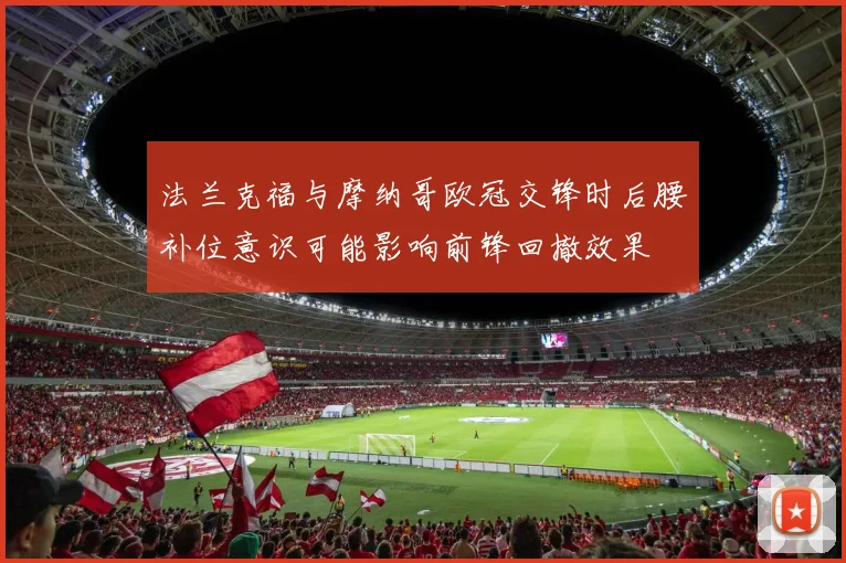 法兰克福与摩纳哥欧冠交锋时后腰补位意识可能影响前锋回撤效果