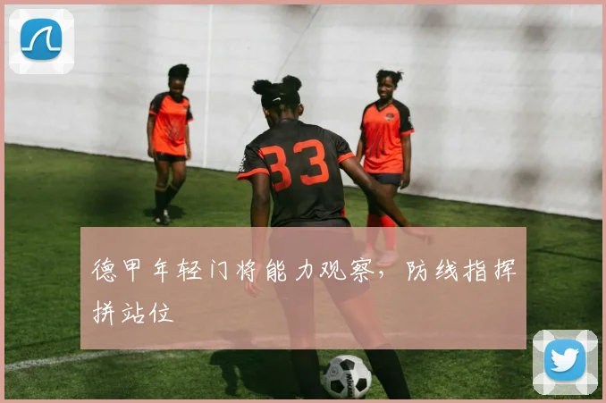 德甲年轻门将能力观察，防线指挥拼站位