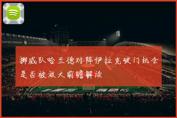 挪威队哈兰德对阵伊拉克破门机会是否被放大前瞻解读