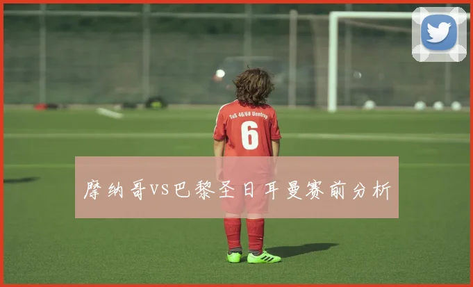 摩纳哥vs巴黎圣日耳曼赛前分析